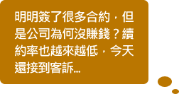 明明簽了很多合約,但是公司為何沒賺錢?續約率也越來越低,今天還接到客訴...